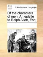 Of The Characters Of Men. An Epistle To Ralph Allen, Esq. di Multiple Contributors edito da Gale Ecco, Print Editions