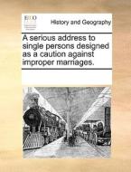 A Serious Address To Single Persons Designed As A Caution Against Improper Marriages di Multiple Contributors edito da Gale Ecco, Print Editions