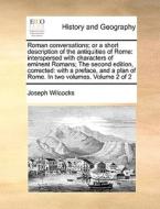 Roman Conversations; Or A Short Description Of The Antiquities Of Rome di Joseph Wilcocks edito da Gale Ecco, Print Editions