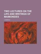 Two Lectures On The Life And Writings Of Maimonides di A Benisch edito da Rarebooksclub.com