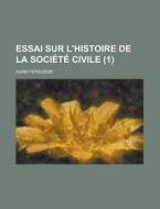 Essai Sur L'histoire De La Societe Civile (1) di Adam Ferguson edito da General Books Llc