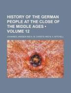 History Of The German People At The Close Of The Middle Ages (volume 12) di Johannes Janssen edito da General Books Llc