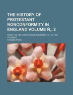 The History of Protestant Nonconformity in England Volume . 2; From the Reformation Under Henry VIII in Two Volumes di Thomas Price edito da Rarebooksclub.com