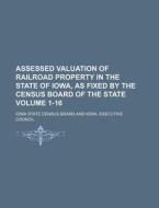 Assessed Valuation of Railroad Property in the State of Iowa, as Fixed by the Census Board of the State Volume 1-16 di Iowa State Census Board edito da Rarebooksclub.com