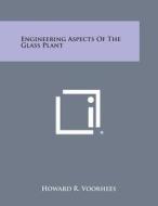 Engineering Aspects of the Glass Plant di Howard R. Voorhees edito da Literary Licensing, LLC