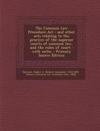 The Common Law Procedure ACT: And Other Acts Relating to the Practice of the Superior Courts of Common Law, and the Rules of Court: With Notes di Robert a. 1833-1878 Harrison, 185 Ontario [Common Law Procedure Acts edito da Nabu Press