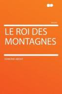 Le Roi Des Montagnes di Edmond About edito da HardPress Publishing