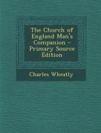 The Church of England Man's Companion di Charles Wheatly edito da Nabu Press