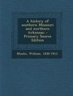 A History of Southern Missouri and Northern Arkansas; di William Monks edito da Nabu Press