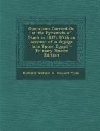 Operations Carried on at the Pyramids of Gizeh in 1837: With an Account of a Voyage Into Upper Egypt di Richard William H. Howard Vyse edito da Nabu Press