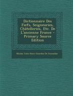Dictionnaire Des Fiefs, Seigneuries, Chatelleries, Etc. de L'Ancienne France di Nicolas Jules Henri Gourd De Genouillac edito da Nabu Press