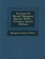 Portrait of Myself Margaret Bourke White di Margaret Bourke-White edito da Nabu Press
