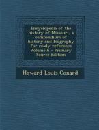 Encyclopedia of the History of Missouri, a Compendium of History and Biography for Ready Reference Volume 6 di Howard Louis Conard edito da Nabu Press