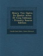 Henry VIII: Opera En Quatre Actes Et Cinq Tableaux di Camille Saint-Saens, Leonce Detroyat edito da Nabu Press