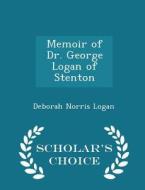Memoir Of Dr. George Logan Of Stenton - Scholar's Choice Edition di Deborah Norris Logan edito da Scholar's Choice
