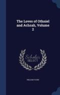 The Loves Of Othniel And Achsah, Volume 2 di William Tooke edito da Sagwan Press