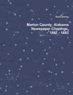 Marion County, Alabama Newspaper Clippings, 1887 - 1893 di Robin Sterling edito da Lulu.com