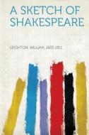 A Sketch of Shakespeare di William Leighton edito da HardPress Publishing