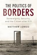 The Politics of Borders di Matthew Longo edito da Cambridge University Press