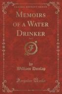 Memoirs Of A Water Drinker, Vol. 1 (classic Reprint) di William Dunlap edito da Forgotten Books