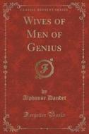 Wives Of Men Of Genius (classic Reprint) di Alphonse Daudet edito da Forgotten Books