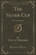 The Silver Cup di Clara F Guernsey edito da Forgotten Books