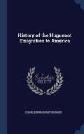 History of the Huguenot Emigration to America di Charles Washington Baird edito da CHIZINE PUBN