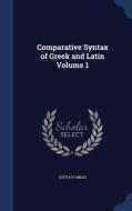 Comparative Syntax Of Greek And Latin Volume 1 di Eustace Miles edito da Sagwan Press