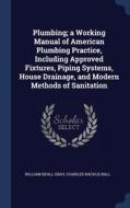 Plumbing; A Working Manual Of American P di WILLIAM BEALL GRAY edito da Lightning Source Uk Ltd