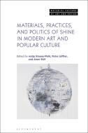Materials, Practices, and Politics of Shine in Modern Art and Popular Culture edito da BLOOMSBURY VISUAL ARTS