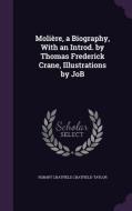 Moliere, A Biography, With An Introd. By Thomas Frederick Crane, Illustrations By Job di Hobart Chatfield Chatfield-Taylor edito da Palala Press