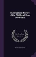 The Physical Nature Of The Child And How To Study It di Stuart Henry Rowe edito da Palala Press