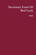 Seventeen Years Of Bad Luck di Krm edito da Lulu.com