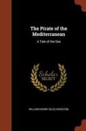 The Pirate of the Mediterranean: A Tale of the Sea di William Henry Giles Kingston edito da PINNACLE