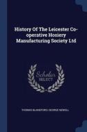 History of the Leicester Co-Operative Hosiery Manufacturing Society Ltd di Thomas Blandford, George Newell edito da CHIZINE PUBN