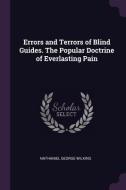 Errors and Terrors of Blind Guides. the Popular Doctrine of Everlasting Pain di Nathaniel George Wilkins edito da CHIZINE PUBN