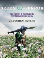 Seeds of Terror: How Heroin Is Bankrolling the Taliban and Al Qaeda di Gretchen Peters edito da Tantor Media Inc