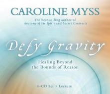 Defy Gravity: Healing Beyond the Bounds of Reason di Caroline Myss edito da Hay House