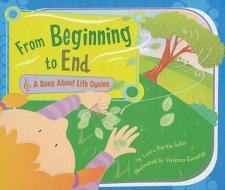 From Beginning to End: A Song about Life Cycles di Laura Purdie Salas edito da Picture Window Books