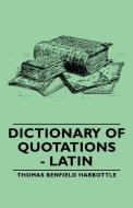 Dictionary of Quotations - Latin di Thomas Benfield Harbottle edito da Harbottle Press