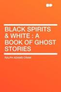 Black Spirits & White di Ralph Adams Cram edito da HardPress Publishing