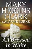 All Dressed in White di Mary Higgins Clark, Alagair Burke edito da THORNDIKE PR
