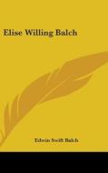 Elise Willing Balch di Edwin Swift Balch edito da Kessinger Publishing