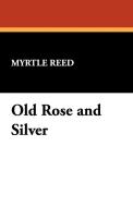Old Rose and Silver di Myrtle Reed edito da Wildside Press