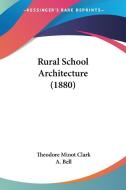 Rural School Architecture (1880) di Theodore Minot Clark, A. Bell edito da Kessinger Publishing