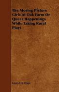 The Moving Picture Girls At Oak Farm Or Queer Happenings While Taking Rural Plays di Laura Lee Hope edito da Read Books