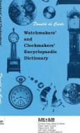 Watchmakers' and Clockmakers' Encyclopaedic Dictionary di Donald De Carle edito da Style Press
