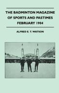 The Badminton Magazine of Sports and Pastimes - February 1904 - Containing Chapters On di Alfred E. T. Watson edito da Read Country Books