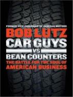 Car Guys vs. Bean Counters: The Battle for the Soul of American Business di Bob Lutz edito da Tantor Audio