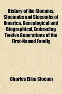 History Of The Slocums, Slocumbs And Slo di Charles Elihu Slocum edito da General Books